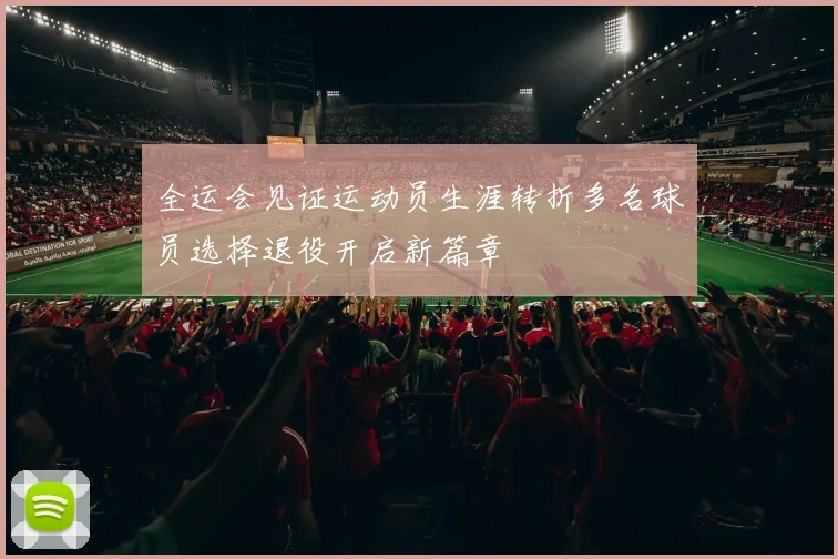 全运会见证运动员生涯转折多名球员选择退役开启新篇章